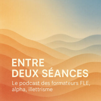 Le podcast « Entre deux séances » pour les formateurs FLE-Alpha-Illettrisme